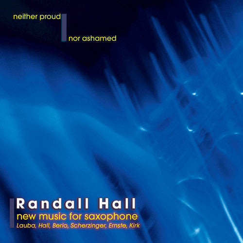 Randall Hall - Neither Proud Nor Ashamed: New Music for Saxophone Music CD