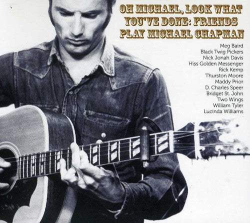Oh Michael Look What Youve Done Friends Play Mic - Oh Michael Look What You've Done: Friends Play Michael Chapman Music CD