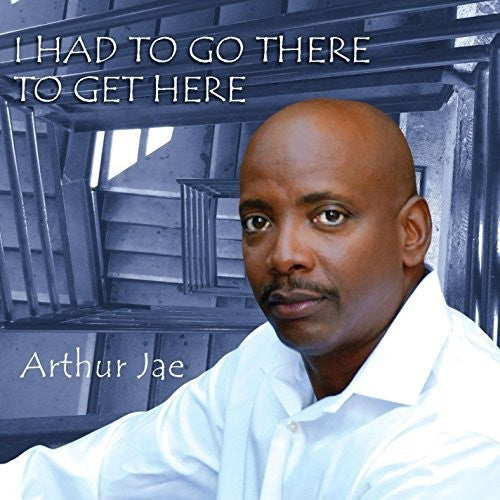 Arthur Jae - I Had To Go There To Get Here Music CD