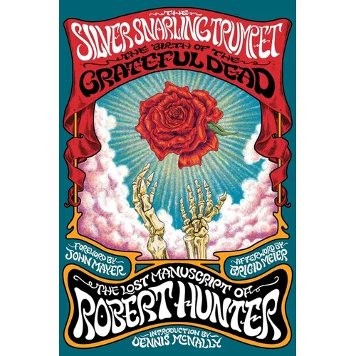 The Silver Snarling Trumpet: The Birth of the Grateful Dead--The Lost Manuscript of Robert Hunter