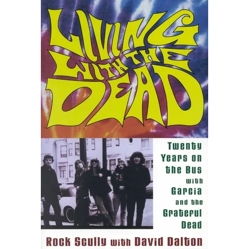 Living with the Dead: Twenty Years on the Bus with Garcia and the Grateful Dead