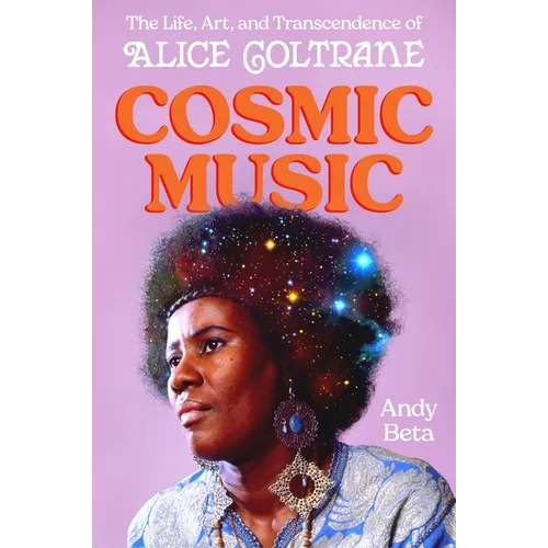 Cosmic Music: The Life, Art, and Transcendence of Alice Coltrane