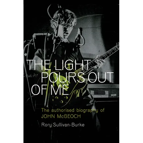 The Light Pours Out of Me: The Authorized Biography of John McGeoch