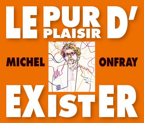 Michel Onfray - Le Pur Plaisir D'exister: Conferences De Michel Onfray A La BNF [CD]
