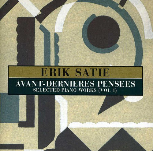 E. SATIE - Avant-Dernieres Pensees: Selected Pianos Works, Vol. 1 Music CD