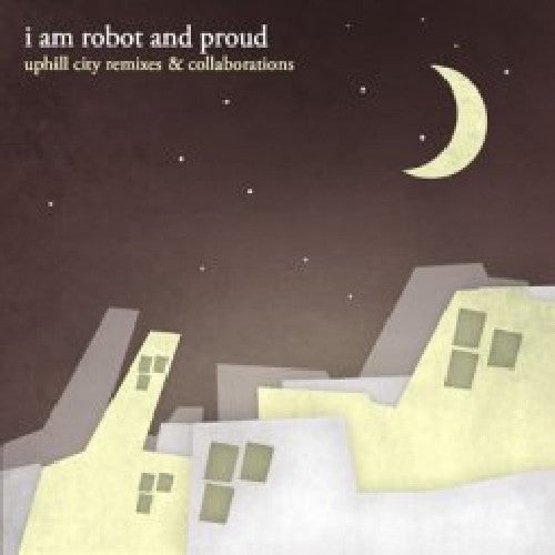 I Am Robot & Proud - Uphill City Remixes and Collaborations [CD]