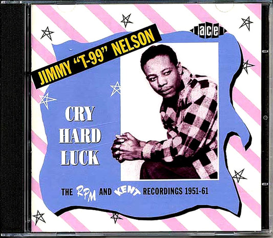 Jimmy T99 Nelson - Cry Hard Luck: The RPM And Kent Recordings 1951-1961 (23 tracks) [New CD]