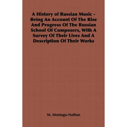 A History of Russian Music - Being an Account of the Rise and Progress of the Russian School of Composers, with a Survey of Their Lives and a Descript