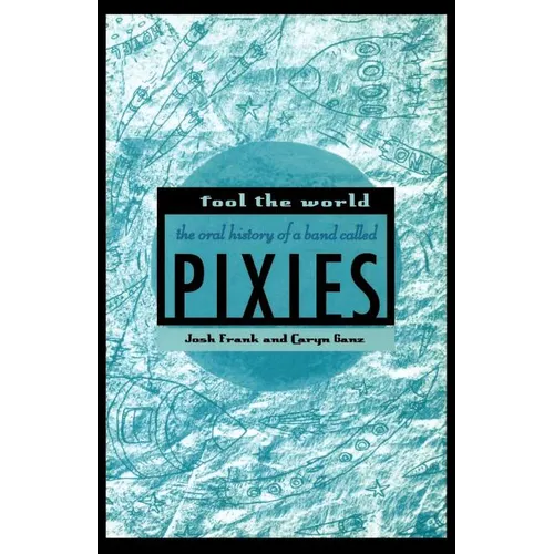 Fool the World: The Oral History of a Band Called Pixies