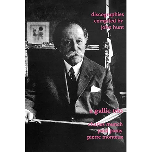 A Gallic Trio. 3 Discographies. Charles Munch (Munch), Paul Paray, Pierre Monteux. [2003].