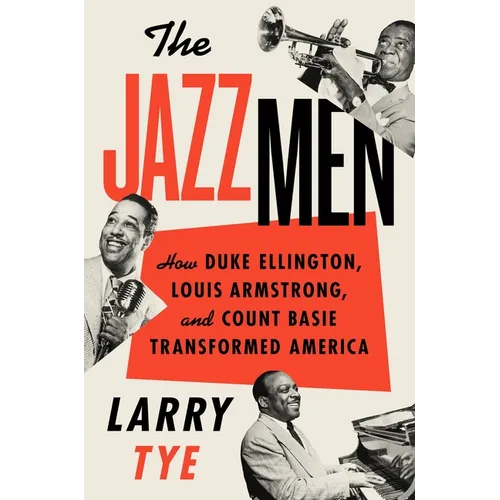 The Jazzmen: How Duke Ellington, Louis Armstrong, and Count Basie Transformed America