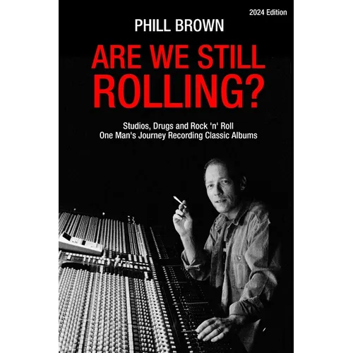 Are We Still Rolling? Studios, Drugs and Rock 'n' Roll - One Man's Journey Recording Classic Albums