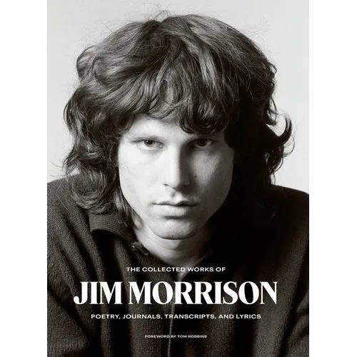 The Collected Works of Jim Morrison: Poetry, Journals, Transcripts, and Lyrics