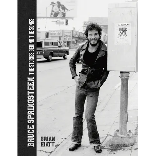 Bruce Springsteen - The Stories Behind the Songs: Bruce Springsteen by Brian Hiatt, Rolling Stone Journalist