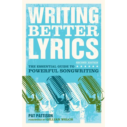 Writing Better Lyrics: The Essential Guide to Powerful Songwriting