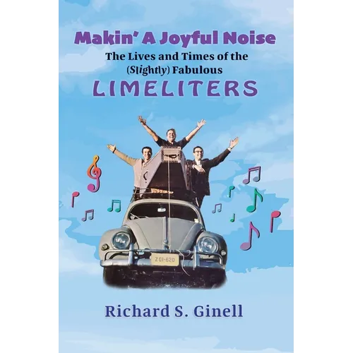 Makin' A Joyful Noise: The Lives and Times of the (Slightly) Fabulous Limeliters