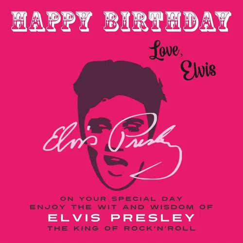 Happy Birthday-Love, Elvis: On Your Special Day, Enjoy the Wit and Wisdom of Elvis Presley, The King of Rock'n'Roll