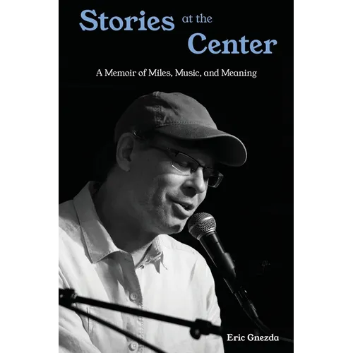 Stories at the Center: A Memoir of Miles, Music, and Meaning