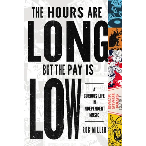 The Hours Are Long, But the Pay Is Low: A Curious Life in Independent Music