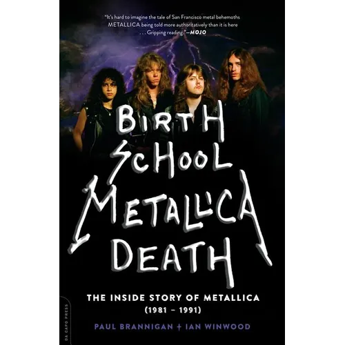 Birth School Metallica Death: The Inside Story of Metallica (1981-1991) Volume 1