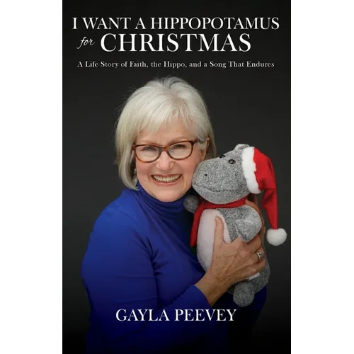 I Want a Hippopotamus for Christmas: A Life Story of Faith, the Hippo, and a Song That Endures
