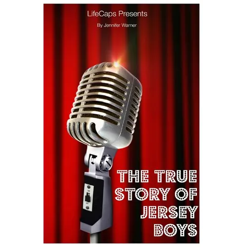 The True Story of the Jersey Boys: The Story Behind Frankie Valli and The Four Seasons