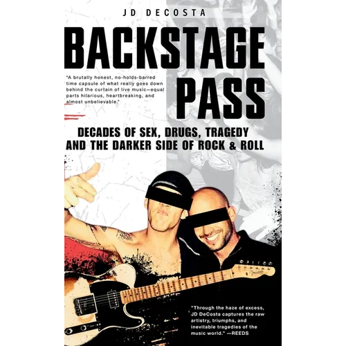 Backstage Pass: Decades of Sex, Drugs, Tragedy and the Darker Side of Rock & Roll