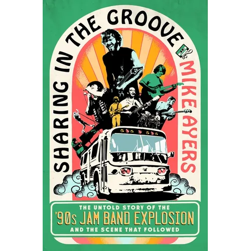 Sharing in the Groove: The Untold Story of the '90s Jam Band Explosion and the Scene That Followed